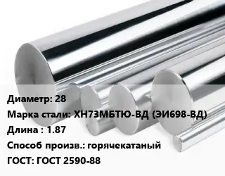 Круг нержавеющий 28 Сталь: ХН73МБТЮ-ВД (ЭИ698-ВД) L=1.87 горячекатаный ГОСТ: ГОСТ 2590-88